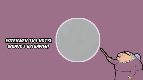 ESTEHWEH TV4 H0T3L