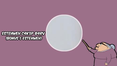 ESTEHWEH C4K3P B4RV