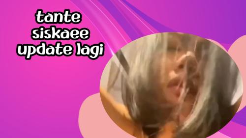 Tante siskaee update lagi
